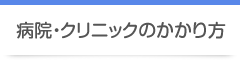 病院・クリニックのかかり方